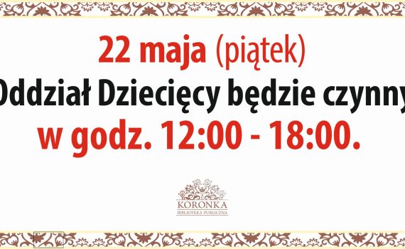 22 maja - Dział Dziecięcy otwarty od 12:00 do 18:00